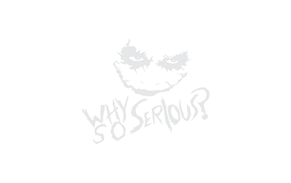 Why so serious